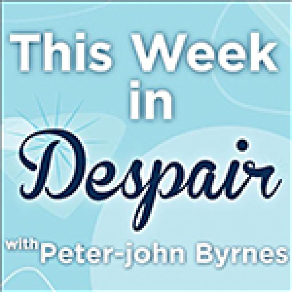 This Week in Despair, with Peter-john Byrnes #8